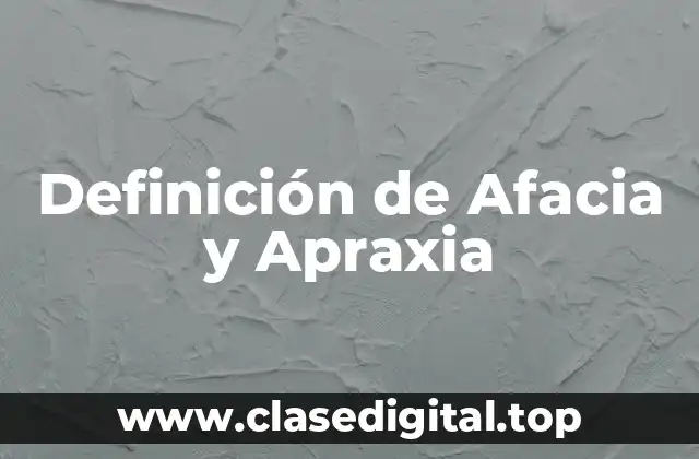 Definición de Afacia y Apraxia