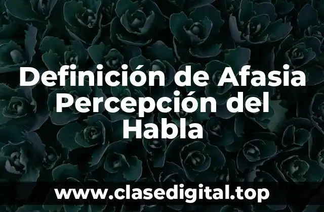Definición de Afasia Percepción del Habla