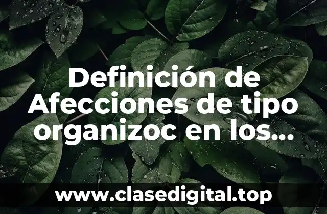 Definición de Afecciones de tipo organizoc en los farmacos