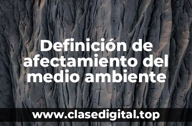 Definición de afectamiento del medio ambiente