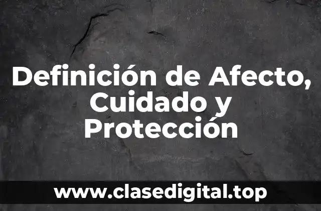 Definición de Afecto, Cuidado y Protección