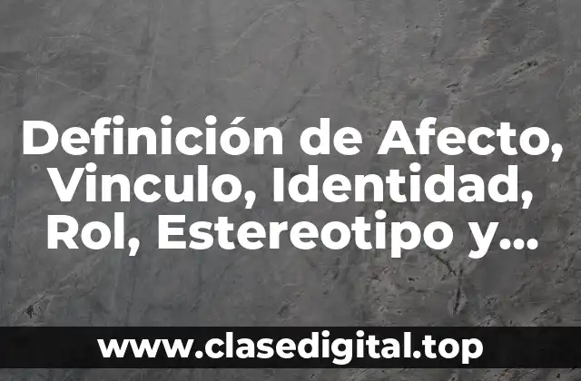Definición de Afecto, Vinculo, Identidad, Rol, Estereotipo y Sexo Oriente