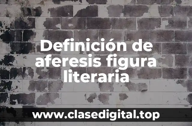 Definición de aferesis figura literaria