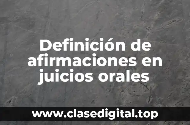 Definición de afirmaciones en juicios orales