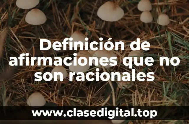 Definición de afirmaciones que no son racionales