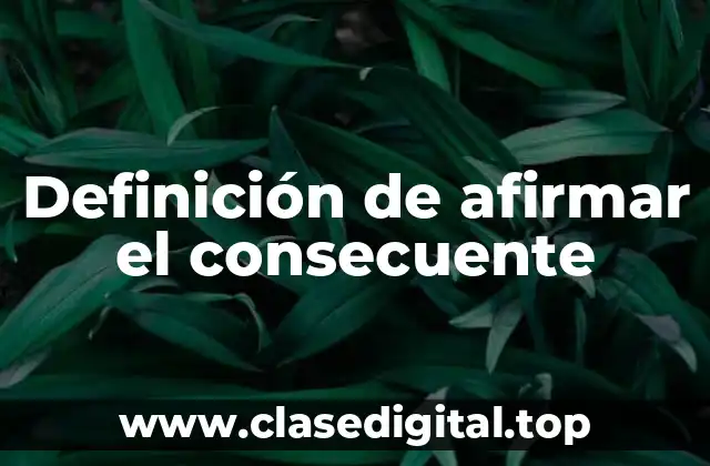 Definición de afirmar el consecuente