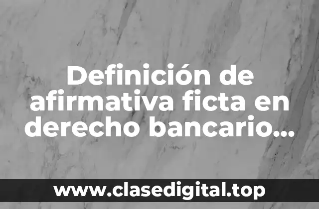 Definición de afirmativa ficta en derecho bancario bursatil