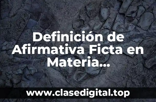 Definición de Afirmativa Ficta en Materia Administrativa