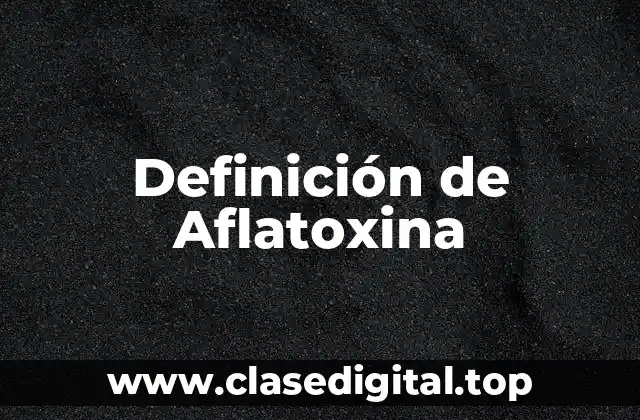 Definición de Aflatoxina