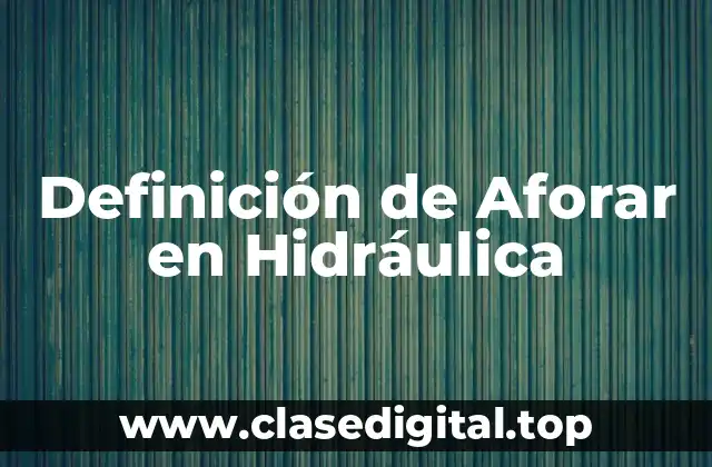 Definición de Aforar en Hidráulica