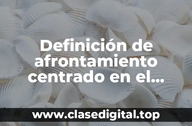 Definición de afrontamiento centrado en el problema