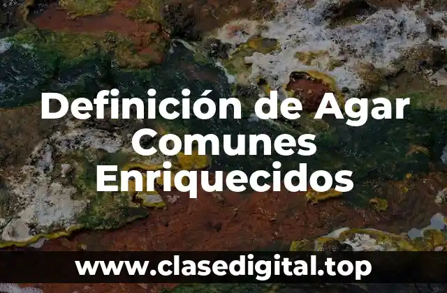 Definición de Agar Comunes Enriquecidos