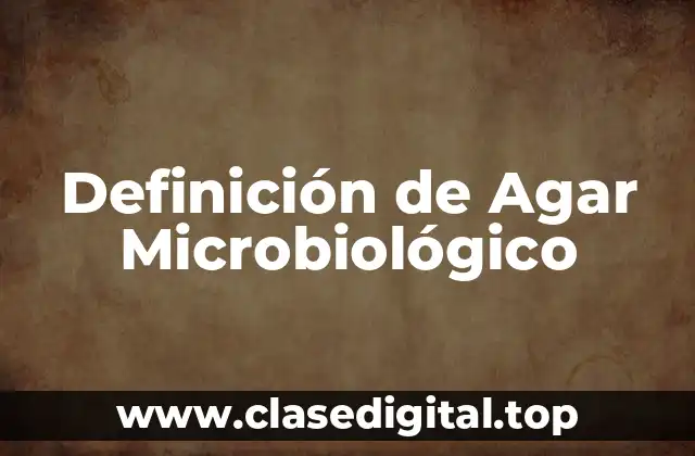 Definición de Agar Microbiológico