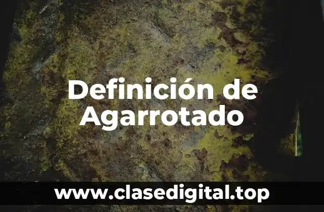 Definición de Agarrotado