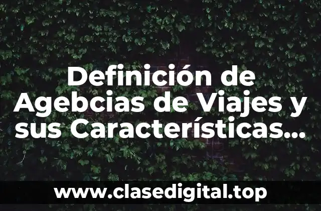 Definición de Agebcias de Viajes y sus Características Principales