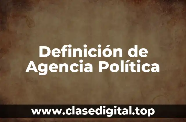 Definición de Agencia Política