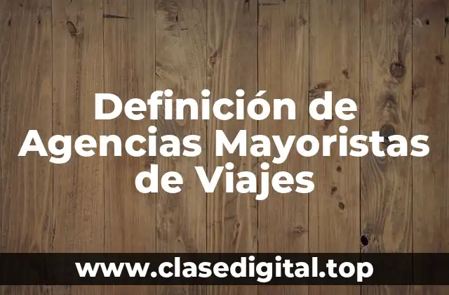 Definición de Agencias Mayoristas de Viajes