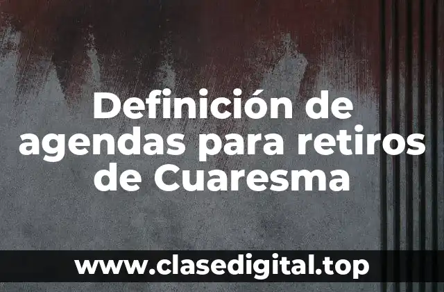 Definición de agendas para retiros de Cuaresma