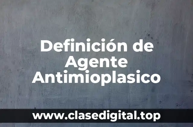 Definición de Agente Antimioplasico