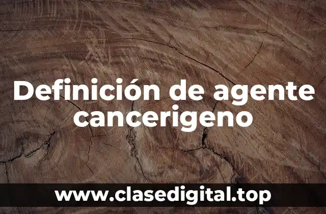 Definición de agente cancerigeno