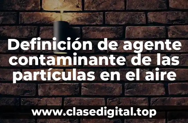 Definición de agente contaminante de las partículas en el aire