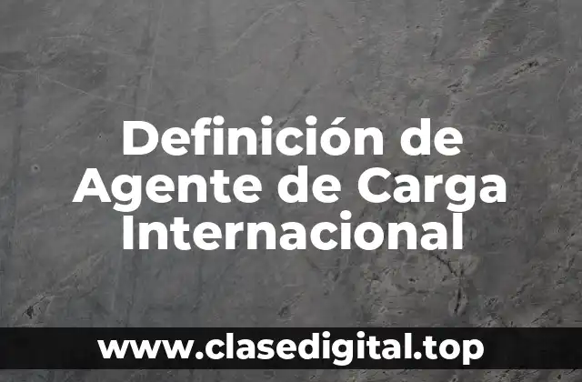 Definición de Agente de Carga Internacional