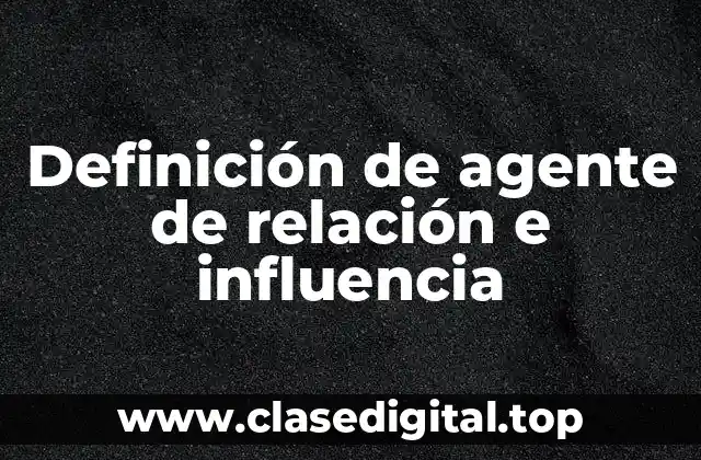 Definición de agente de relación e influencia