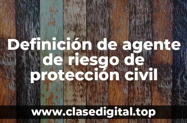 Definición de agente de riesgo de protección civil