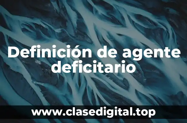 Definición de agente deficitario