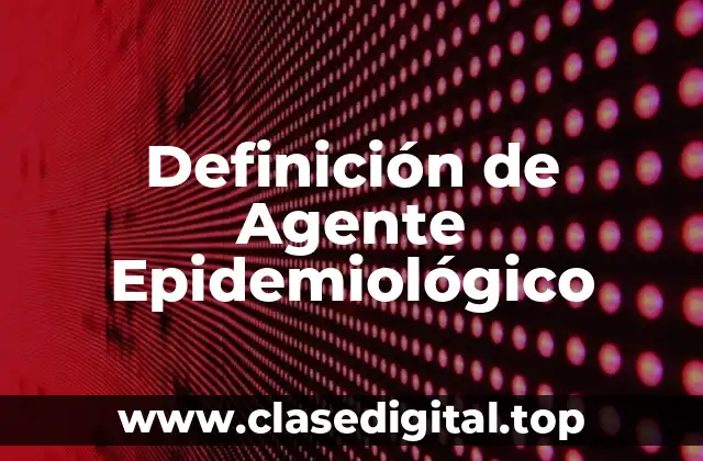 Definición de Agente Epidemiológico