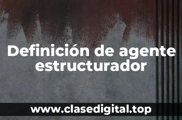 Definición de agente estructurador