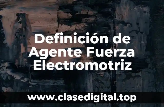 Definición de Agente Fuerza Electromotriz