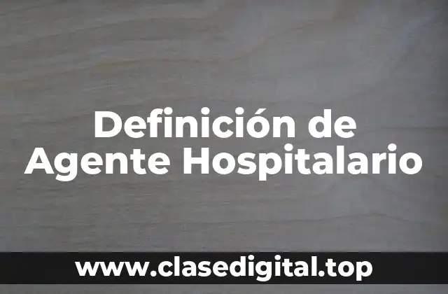 Definición de Agente Hospitalario