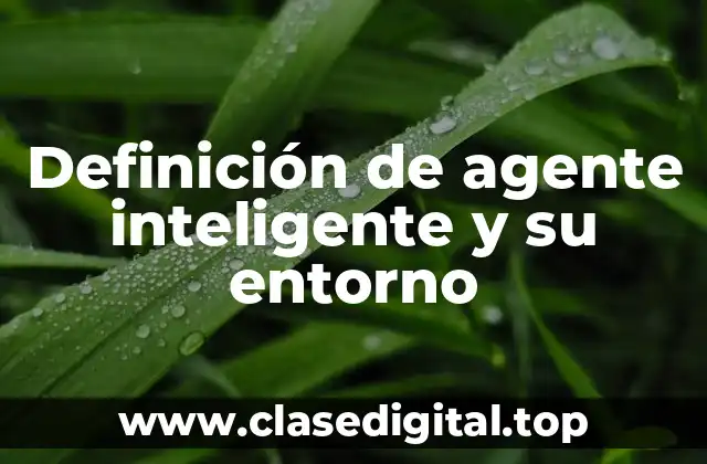 Definición de agente inteligente y su entorno