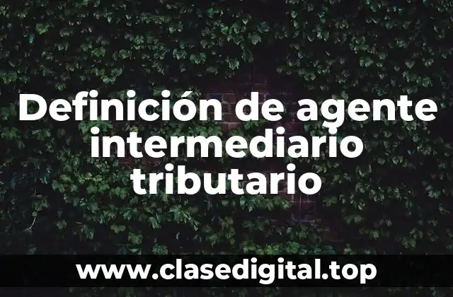Definición de agente intermediario tributario