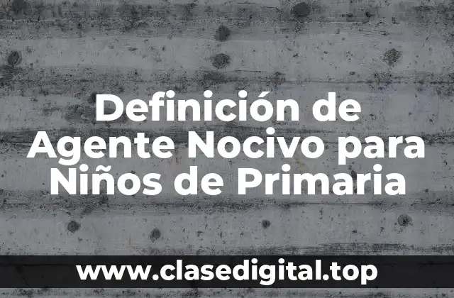 Definición de Agente Nocivo para Niños de Primaria