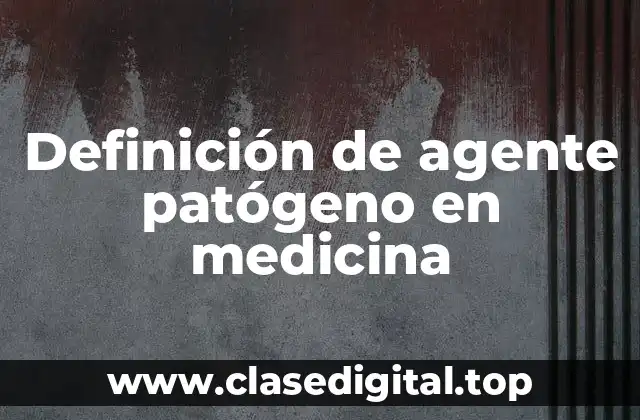 Definición de agente patógeno en medicina