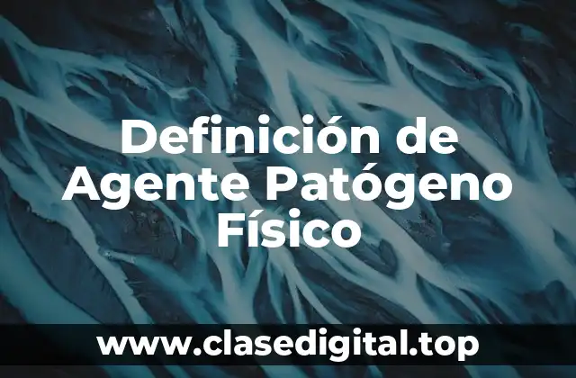 Definición de Agente Patógeno Físico