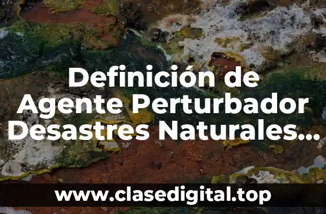 Definición de Agente Perturbador Desastres Naturales Tipología de Calamidades