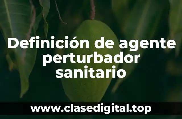 Definición de agente perturbador sanitario