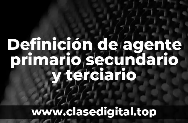 Definición de agente primario secundario y terciario