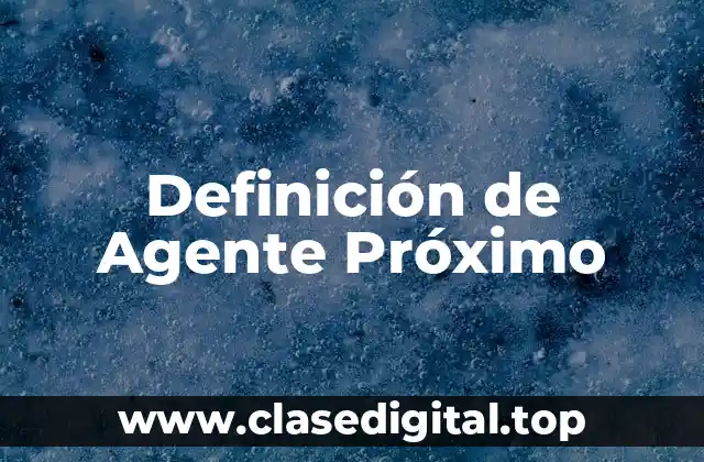 Definición de Agente Próximo