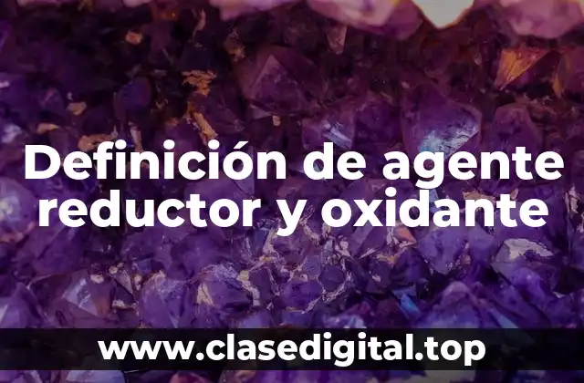 Definición de agente reductor y oxidante