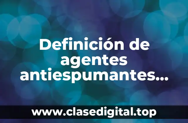 Definición de agentes antiespumantes alcoholes