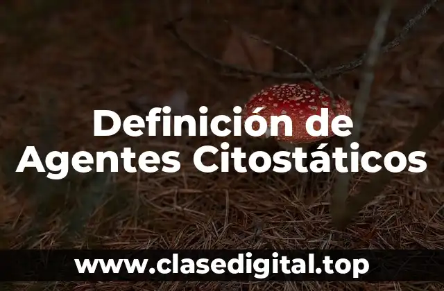 Definición de Agentes Citostáticos