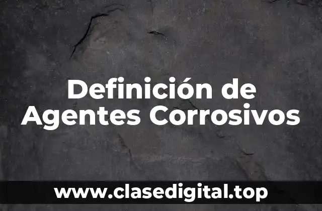 Definición de Agentes Corrosivos