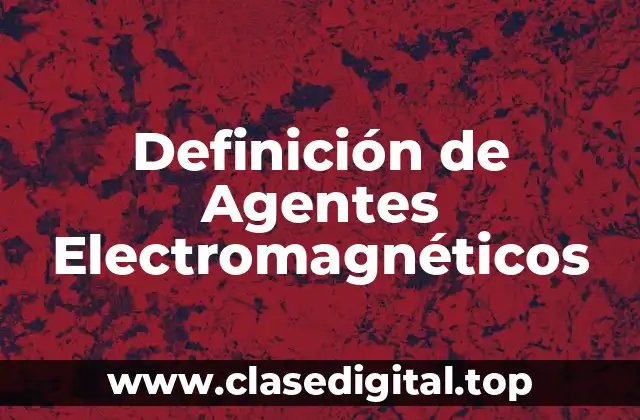 Definición de Agentes Electromagnéticos