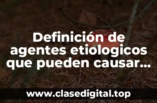 Definición de agentes etiologicos que pueden causar enfermedades