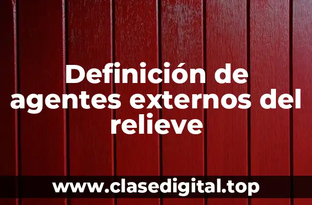 Definición de agentes externos del relieve