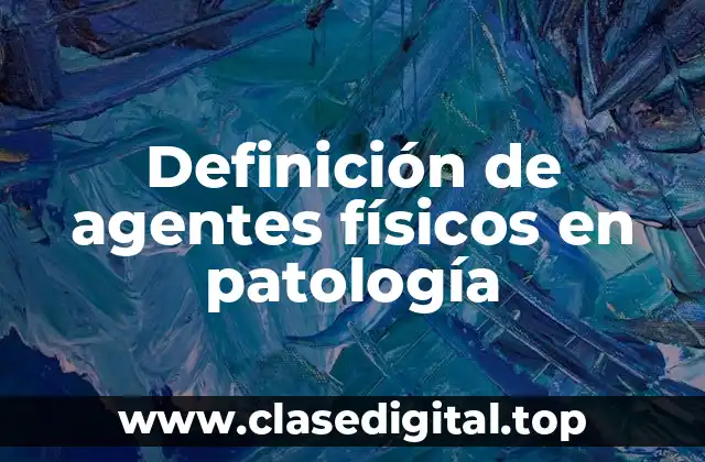 Definición de agentes físicos en patología